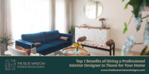 7 top benefits of hiring a professional Home interior designer in Thane